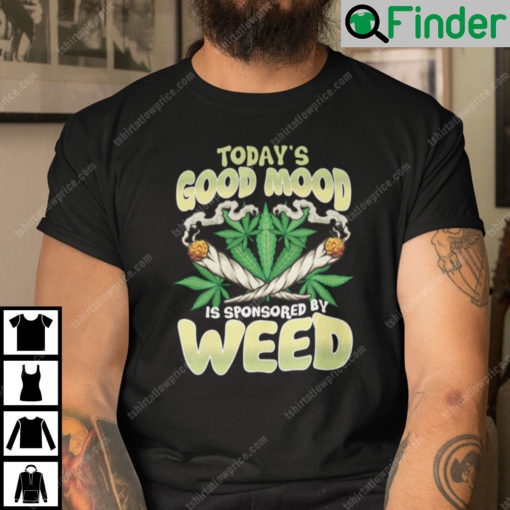 Todays Good Mood Sponsored By Weed Shirt