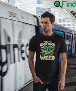 Todays Good Mood Sponsored By Weed T Shirt