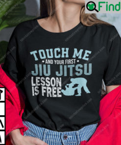 Touch Me And Your First Jiu Jitsu Lesson Is Free Shirt