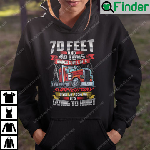 Trucker 70 Feet And 40 Tons Makes A Hell Of A Suppository Hoodie