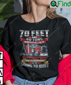 Trucker 70 Feet And 40 Tons Makes A Hell Of A Suppository Shirt