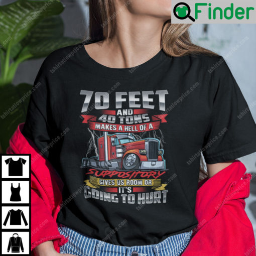 Trucker 70 Feet And 40 Tons Makes A Hell Of A Suppository Shirt