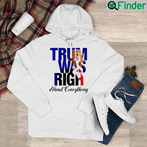 Trump Was Right About Everything Trump 2024 Hoodie