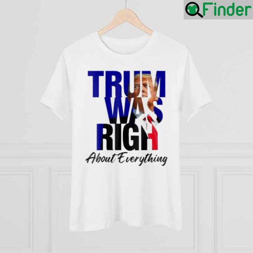 Trump Was Right About Everything Trump 2024 Shirt
