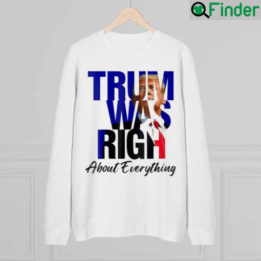 Trump Was Right About Everything Trump 2024 Sweatshirt