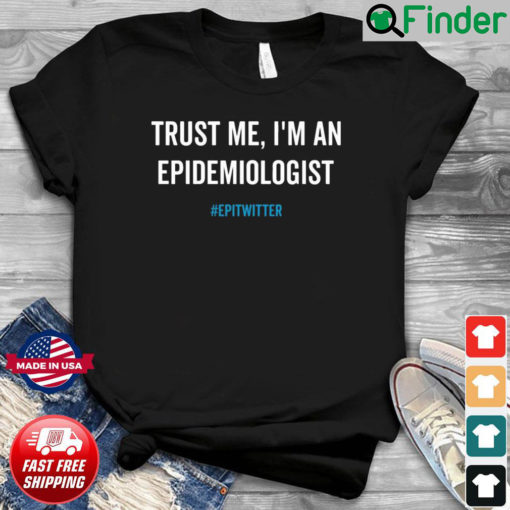 Trust Me Im An Epidemiologist Epitwitter Shirt