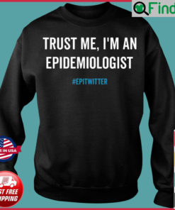 Trust Me Im An Epidemiologist Epitwitter Sweatshirt