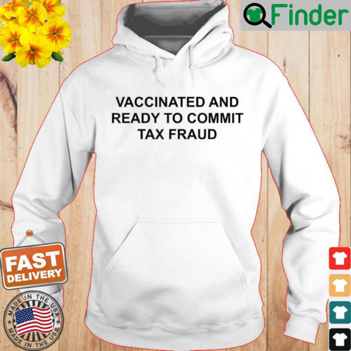 Vaccinated And Ready To Commit Tax Fraud Hoodie