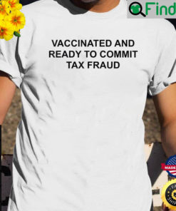 Vaccinated And Ready To Commit Tax Fraud T Shirt