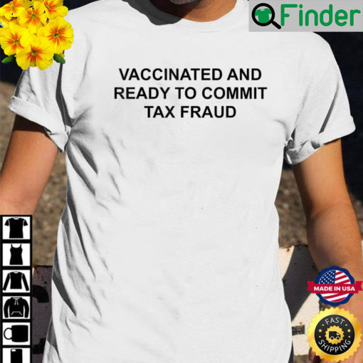 Vaccinated And Ready To Commit Tax Fraud T Shirt