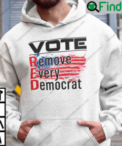 Vote Red Remove Every Democrat Hoodie