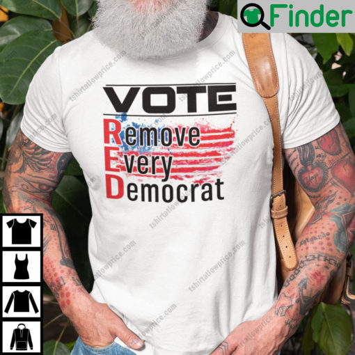 Vote Red Remove Every Democrat Shirt