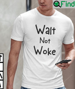 Walt Not Woke T Shirt