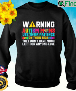 Warning Autism Moms Use Their Patience Momawareness Day Sweatshirt