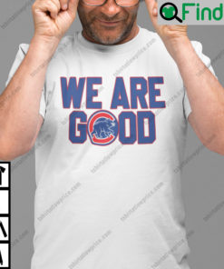 We Are Good Cubs Unisex Shirt Chicago Cubs