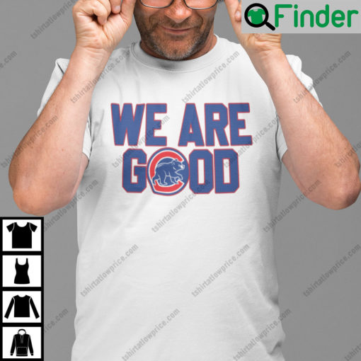 We Are Good Cubs Unisex Shirt Chicago Cubs