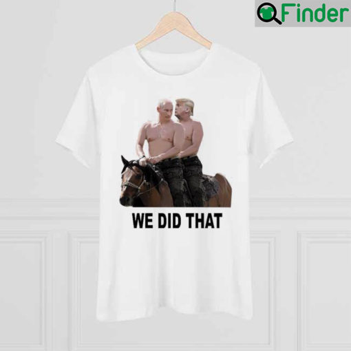 We Did That Trump Putin Shirt