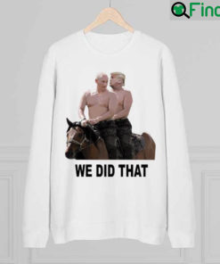 We Did That Trump Putin Sweatshirt