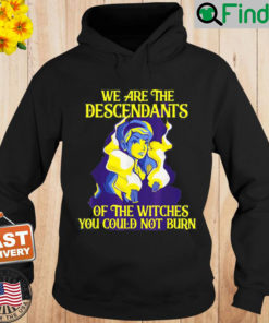 We are descendants of the witches Witch Hoodie