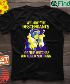 We are descendants of the witches Witch T Shirt