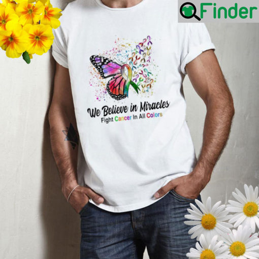We believe in miracles fight cancer in all color butterfly shirt