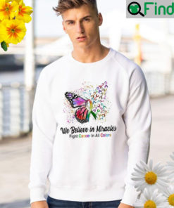 We believe in miracles fight cancer in all color butterfly sweatshirt