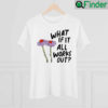 What If It All Works Out Shirt