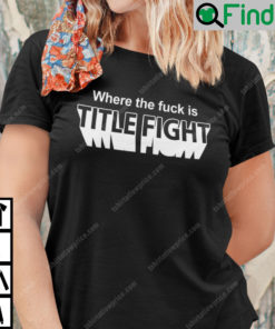 Where The Fuck Is Title Fight T Shirt