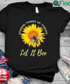 Whisper Words Of Wisdom Let It Bee And Sunflower Shirt