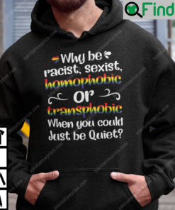 Why Be Racist Hoodie Why Be Racist Sexist Homophobic Or Transphobic