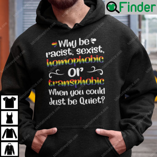 Why Be Racist Hoodie Why Be Racist Sexist Homophobic Or Transphobic