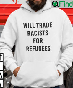 Will Trade Racist For Refugee Hoodie