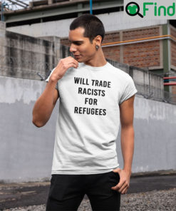 Will Trade Racist For Refugee Shirts