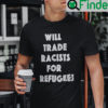 Will Trade Racist For Refugee T Shirt