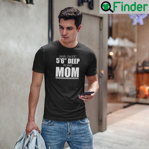 Yeah Im 56 56 Deep In Your Mom T Shirt