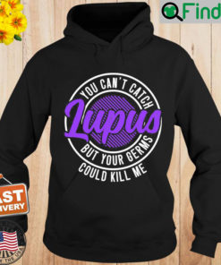 You Cant Catch Lupus But Your Germs Could Kill Me Hoodie
