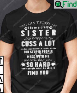 You Cant Scare Me I Have A Crazy Sister Who Happens To Cuss A Lot Shirt