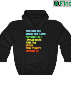 You I Should Break Your Face Because Your Stupidity Provokes Me Tee Hoodie