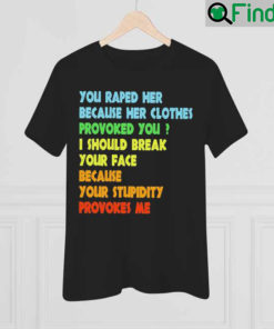 You I Should Break Your Face Because Your Stupidity Provokes Me Tee Shirt