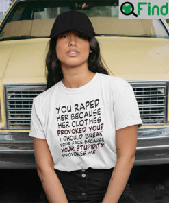 You Raped Her Because Her Clothes Provoked You Feminism T Shirt
