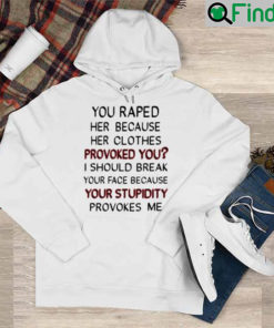 You Raped Her Because Her Clothes Provoked You Hoodie