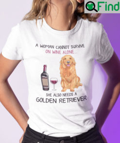 A Woman Cannot Survive On Wine Alone Needs A Golden Retriever Shirt