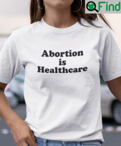 Abortion Is Healthcare Shirt Pro Choice