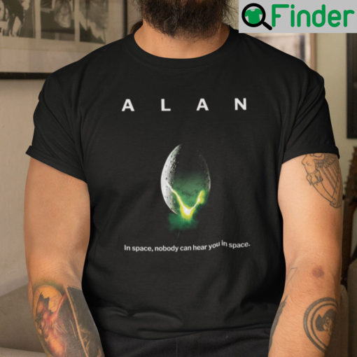 Alan In Space Nobody Can Hear You In Space Shirt