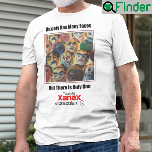 Anxiety Has Many Faces Shirt But There Is Only One Tablets Xanax Alprazolam