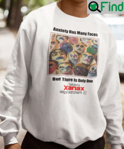 Anxiety Has Many Faces Sweatshirt But There Is Only One Tablets Xanax Alprazolam