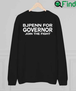 BJ Penn For Governor Join The Fight 2022 Sweatshirt