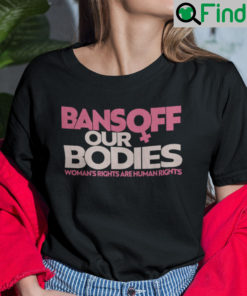Bans Off Our Bodies T Shirt Womans Rights Are Humans Rights