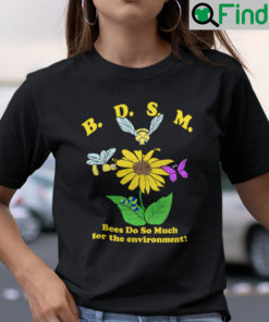 Bees Do So Much For The Environment BDSM Shirt