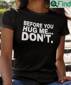 Before You Hug Me Dont Shirt